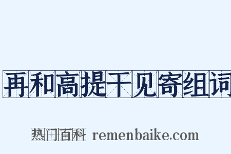 再和高提干见寄组词是什么意思的图片